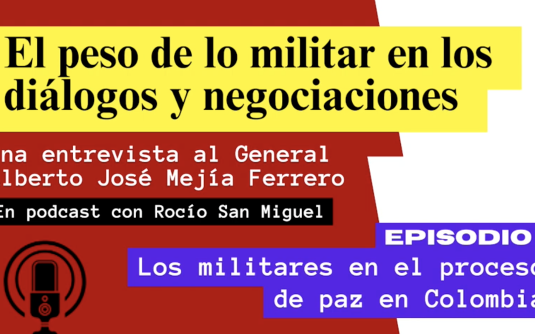Los militares en el proceso de paz en Colombia / #Podcast con el General Alberto Mejía Ferrero