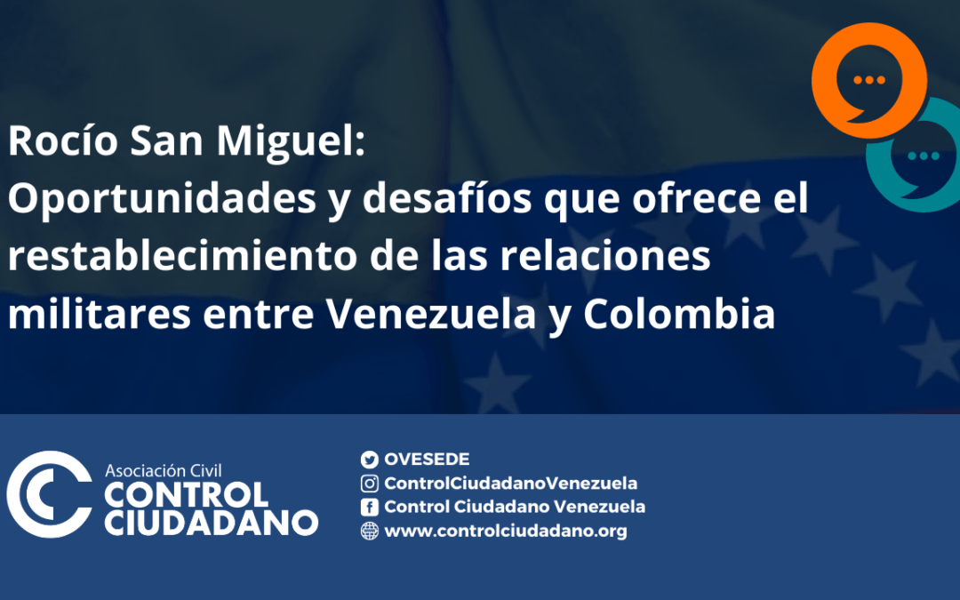 Entrevista a Rocío San Miguel: Oportunidades y desafíos que ofrece el restablecimiento de relaciones militares entre Venezuela y Colombia